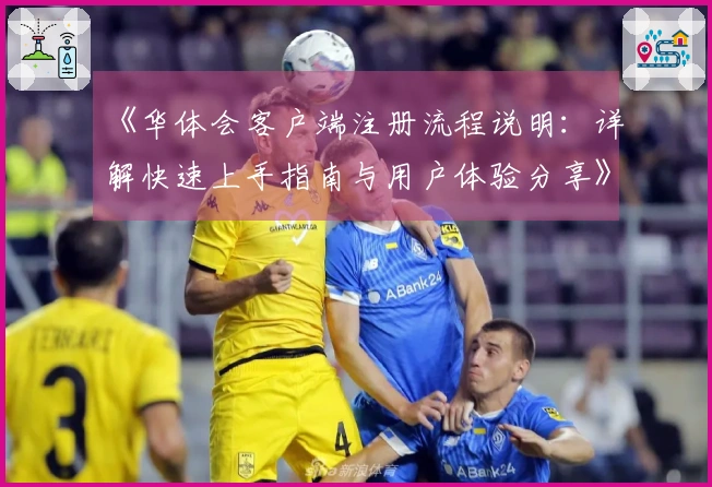 《华体会客户端注册流程说明:详解快速上手指南与用户体验分享》